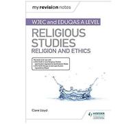 My Revision Notes: Wjec And Eduqas A Level Religious Studies Religion And Ethics