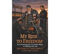 My Ride to Freedom: From Running with 1% Outlaw Bikers to Walking with God
