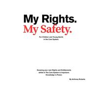 MY RIGHTS MY SAFETY.: For Children and Young Adults in the Care System.