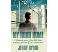 My Road Home: A 13 Month Journey from Wall Street to Behind the Walls of a NY State Prison . - [Livre en VO] Jerry Byrne (Auteur)