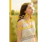 My Road to Inner Peace: A Journey Through Healing, Awakening, and Letting Go