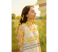 My Road to Inner Peace: A Journey Through Healing, Awakening, and Letting Go