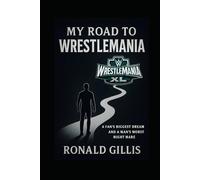 My Road to WrestleMania: A FAN’S BIGGEST DREAM & A MAN’S BIGGEST NIGHTMARE
