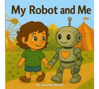 My Robot and Me: A Beautiful Picture Book About Friendship, Curiosity & Growing Up With Robots