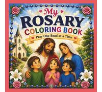 My Rosary Coloring Book Pray One Bead at a Time: A Step-by-Step Catholic Guide to Learning the Holy Rosary for Kids and Families: Includes Traditional ... Prayer Intentions, Saints, Activities & more!
