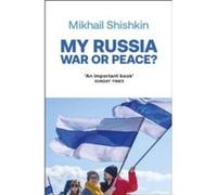 My Russia War or Peace by Mikhail Shishkin Mikhail Shishkin (Auteur)
