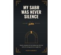 My Sabr Was Never Silence: Islamic Reminders for the Muslim Man Who Was Told to Be Strong and Never Taught How