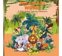 My Safari World: A Wild Animal Coloring Adventure: Discover Wild Animals, Safari Scenes, and Endless Fun
