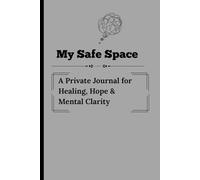 My Safe Space A Private Journal for Healing, Hope & Mental Clarity: A Daily Sanctuary for Mental Wellness and Self-Compassion