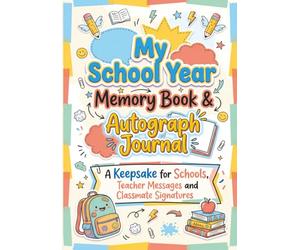 My School Year Memory Book & Autograph Journal: A Keepsake for Elementary School Students to Capture Last Day Memories, Teacher Messages and Classmate ... Graduation Gift for Boys and Girls ages 7-12