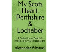 My Scots Heart: Perthshire & Lochaber: A Collection of Scottish Prose, Poetry & Photographs