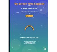 My Screen Time Logbook: A Weekly Tracker for Kids to Set Goals, Log Usage & Earn Rewards: 52 Weeks of Screen-Free Fun, Goal Setting & Habit Tracking for Ages 5-12