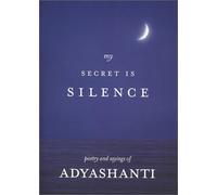 My Secret Is Silence: Poetry and sayings of Adyashanti
