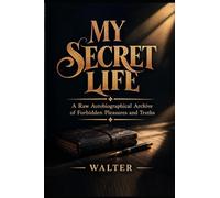 My Secret Life: A Raw Autobiographical Archive of Forbidden Pleasures and Truths
