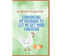 My Secret Plans For Convincing My Husband to Let Me Get More Chickens: for the most dedicated chicken lovers