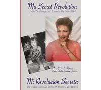 My Secret Revolution: From Challenges to Success. My True Story. A Bilingual Memoir/ De los desafios al éxito. Mi historia verdadera.