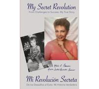 My Secret Revolution/Mi revolución secreta: From Challenges to Success. My True Story. A Bilingual Memoir/ De los desafios al éxito. Mi historia verdadera.