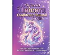 My Secret Unicorn Confidence Journal for Girls: For Girls Ages 9-12 with Fun Prompts, Activities & Creative Pages