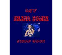 My Selena Gomez Scrap Book: Blank Pages for You to Fill