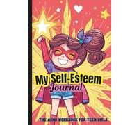 My Self-Esteem Journal | The ADHD Workbook for Teen Girls: Creative Activities to Help Neurodivergent Teenagers Build Confidence
