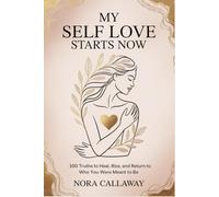 My Self Love Starts Now: 100 Truths to Heal, Rise, and Return to Who You Were Meant to Be