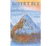 My Sentence Was a Thousand Years of Joy Robert Bly (Auteur)