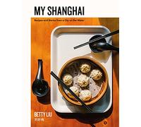 Betty Liu – My Shanghai: Recipes and Stories from a City on the Water – Relié