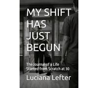 MY SHIFT HAS JUST BEGUN: The Journal of a Life Started from Scratch at 30