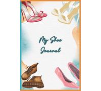 My Shoe Journal: Keep track of every pair you own - from first wear to favorite memories. Includes extra pages in the back for notes, wish lists, and future finds.
