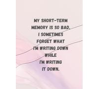 My short-term memory is so bad, I sometimes forget what I'm writing down while I'm writing it down.