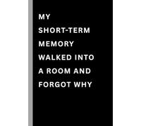 My short-term memory walked into a room and forgot why: Funny Notebook Gift for Seniors, Unique Gag Gift for Best Friend, Coworkers, Men, Women, Elderly
