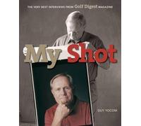 My Shot: The Very Best Interviews form Golf Digest Magazine