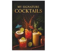 My Signature Cocktails: A DIY Cocktail Recipe Journal for Documenting Every Drink Worth Making Again (and Again)