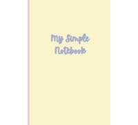 My Simple Notebook: A place for ideas, thoughts, and simply writing anything your heart desires
