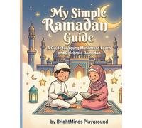 My Simple Ramadan Guide: A Guide for Young Muslims to Learn and Celebrate Ramadan
