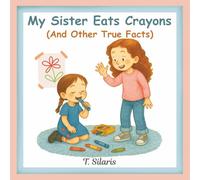 My Sister Eats Crayons (And Other True Facts): The Hilarious Truth About Life with a Little Sister, Ages 4-8