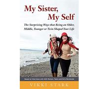 My Sister, My Self: The Surprising Ways That Being an Older, Middle, Younger or Twin Shaped Your Life