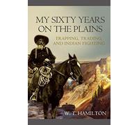 My Sixty Years on the Plains: Trapping, Trading, and Indian Fighting