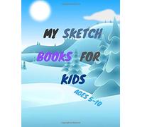 My Sketch Books For Kids Ages 5-10: Blank Paper For Drawing,Great Art Supplier And Sketch Book Gift For Boys And Girls Ages 5-10,Notebook For Drawing;Writing;Painting;Sketching And Doodling,Sketch Boo