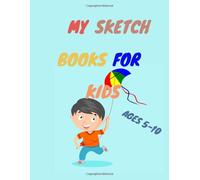 My Sketch Books For Kids Ages 5-10: Blank Paper For Drawing,Great Art Supplier And Sketch Book Gift For Boys And Girls Ages 5-10,Notebook For Drawing;Writing;Painting;Sketching And Doodling,Sketch Boo