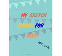 My Sketch Books For Kids Ages 5-10: Blank Paper For Drawing,Great Art Supplier And Sketch Book Gift For Boys And Girls Ages 5-10,Notebook For Drawing;Writing;Painting;Sketching And Doodling,Sketch Boo