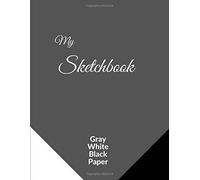 My Sketchbook Gray White Black Paper: Sketchbook 3 In 1 Black Paper Gray PaperWhite Paper,For Sketching Drawing, Art Work. For Men & Women ( Design No 1 )
