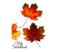 My Sketchbook: My Sketchbook Autumn Leaves, Inspiration And Creativity Notebook, Autumn Color And Mood, 6x9, 120 Pages