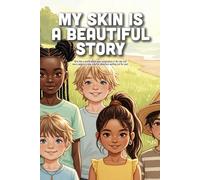 My Skin is a Beautiful Story: A Heartwarming Celebration of Diversity, Self-Love, and the Unique Colors That Make Us Who We Are (Ages 3-7)