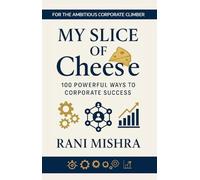 My Slice of Cheese: 100 Powerful Ways To Corporate Success!