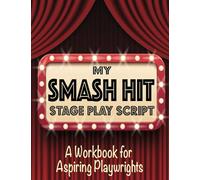 My Smash Hit Stage Play Script: A Workbook For Aspiring Playwrights