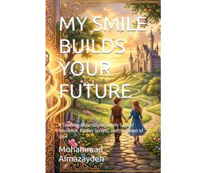 MY SMILE BUILDS YOUR FUTURE: A Touching Generational Family Saga of Resilience, Hidden Secrets, and the Power of Love
