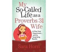 My SoCalled Life as a Proverbs 31 Wife by Sara Horn Sara Horn (Auteur)