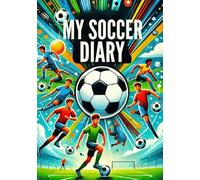 MY SOCCER DIARY: A journal of my trainings, matches, games, skills and achievements for boys, girls, teenagers, a great present for anyone who loves soccer