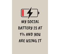 MY SOCIAL BATTERY IS AT 1% AND YOU ARE USING IT: Funny Lined Notebook for Introverts - Sarcastic Gag Gift for Coworkers and Teens